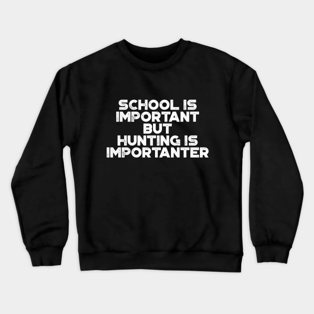 School Is Important But Hunting Is Importanter Funny (White) Crewneck Sweatshirt by truffela